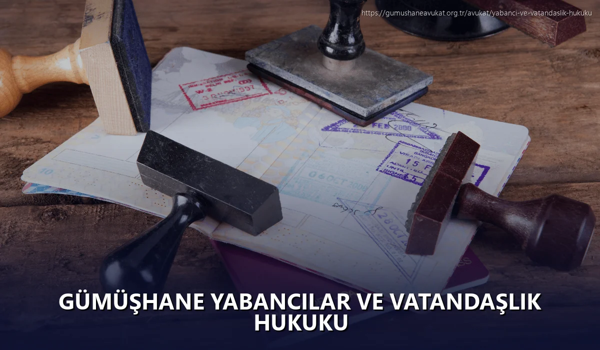 Gümüşhane Yabancılar ve Vatandaşlık Hukuku